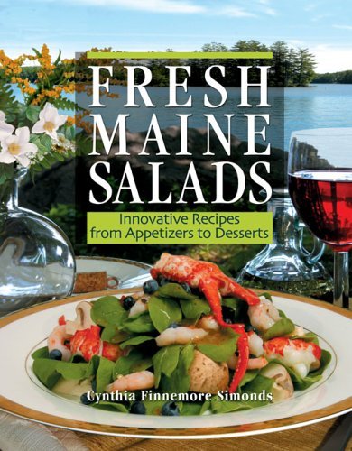 Fresh Maine Salads: Innovative Recipes from Appetizers to Desserts 
