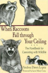 When Raccoons Fall through Your Ceiling: The Handbook for Coexisting with Wildlife