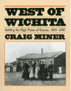 West of Wichita: Settling the High Plains of Kansas, 1865-1890